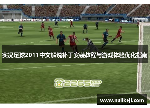 实况足球2011中文解说补丁安装教程与游戏体验优化指南